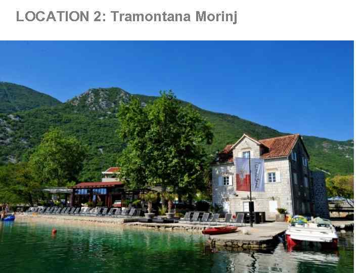 LOCATION 2: Tramontana Morinj 