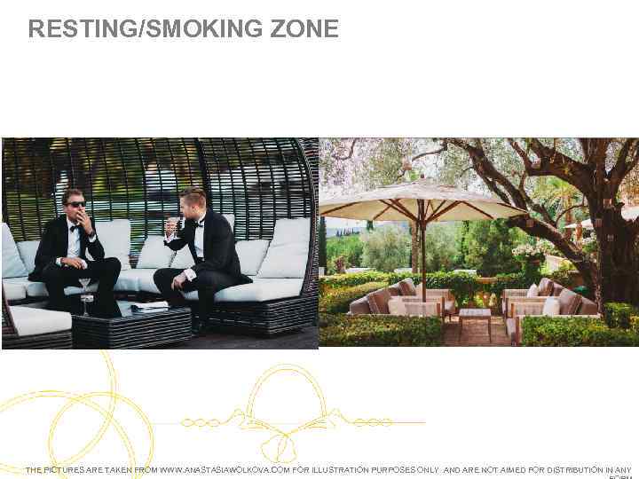 RESTING/SMOKING ZONE THE PICTURES ARE TAKEN FROM WWW. ANASTASIAWOLKOVA. COM FOR ILLUSTRATION PURPOSES ONLY