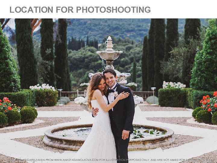 LOCATION FOR PHOTOSHOOTING THE PICTURES ARE TAKEN FROM WWW. ANASTASIAWOLKOVA. COM FOR ILLUSTRATION PURPOSES