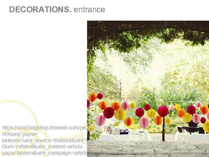 DECORATIONS. entrance https: //weddingshop. theknot. com/produ ct/round-paperlanterns? utm_source=theknot&utm_me dium=referral&utm_content=articlepaper-lantern&utm_campaign=article 