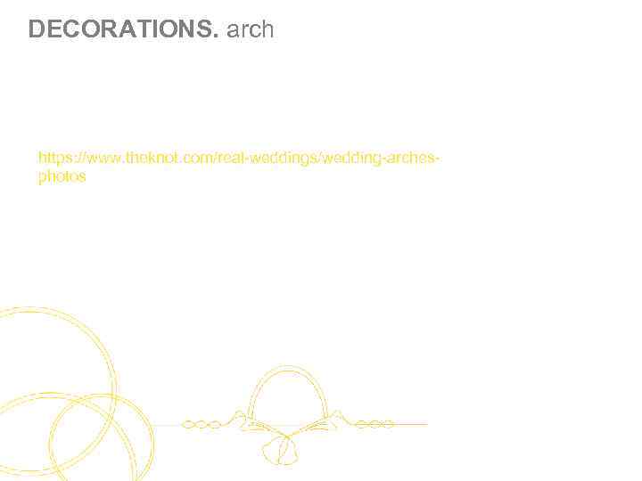 DECORATIONS. arch https: //www. theknot. com/real-weddings/wedding-archesphotos 