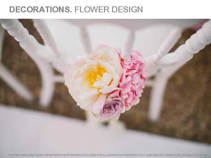 DECORATIONS. FLOWER DESIGN THE PICTURES ARE TAKEN FROM WWW. ANASTASIAWOLKOVA. COM FOR ILLUSTRATION PURPOSES