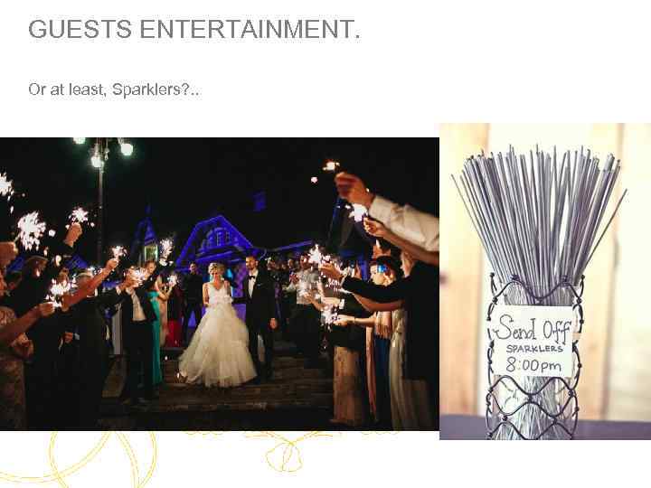 GUESTS ENTERTAINMENT. Or at least, Sparklers? . . 