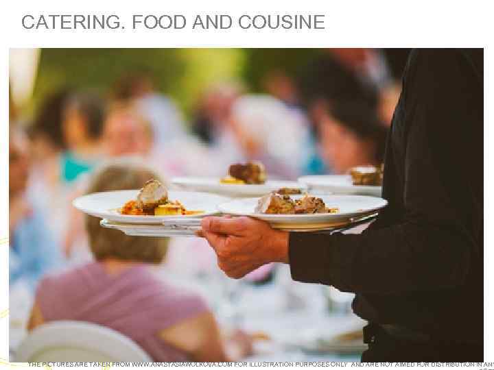 CATERING. FOOD AND COUSINE THE PICTURES ARE TAKEN FROM WWW. ANASTASIAWOLKOVA. COM FOR ILLUSTRATION