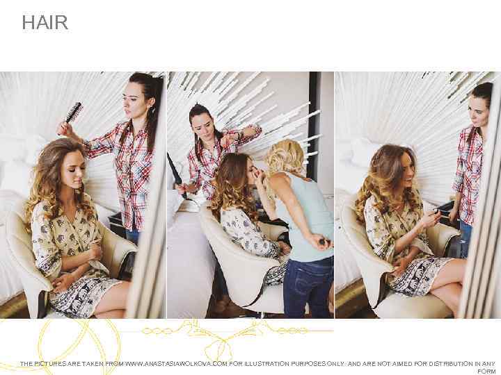 HAIR THE PICTURES ARE TAKEN FROM WWW. ANASTASIAWOLKOVA. COM FOR ILLUSTRATION PURPOSES ONLY AND