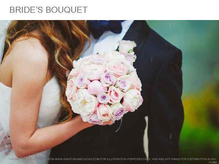 BRIDE’S BOUQUET THE PICTURES ARE TAKEN FROM WWW. ANASTASIAWOLKOVA. COM FOR ILLUSTRATION PURPOSES ONLY