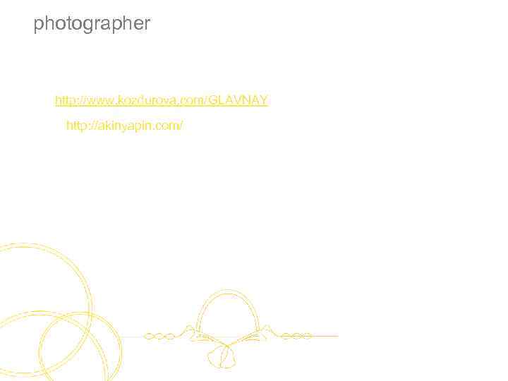  photographer http: //www. kozdurova. com/GLAVNAY http: //akinyapin. com/ 