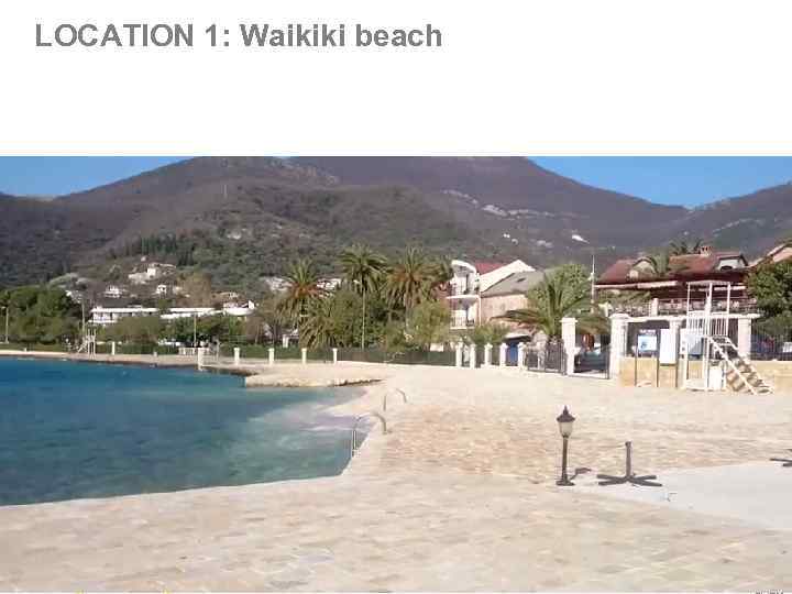 LOCATION 1: Waikiki beach THE PICTURES ARE TAKEN FROM WWW. ANASTASIAWOLKOVA. COM FOR ILLUSTRATION