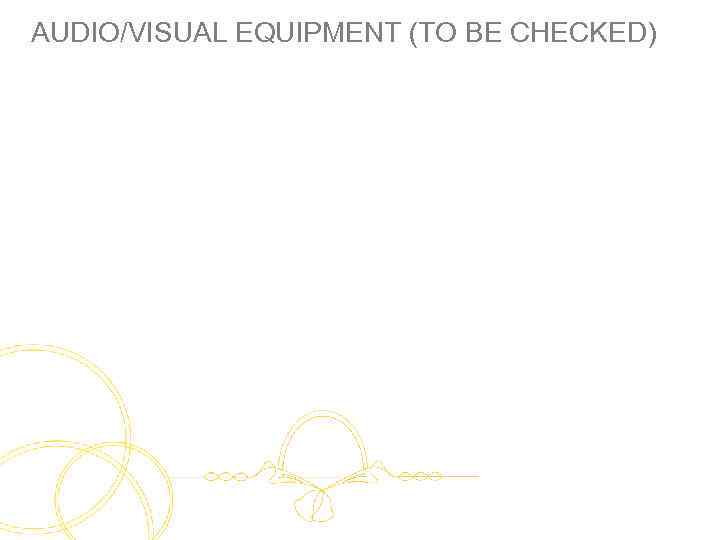 AUDIO/VISUAL EQUIPMENT (TO BE CHECKED) 