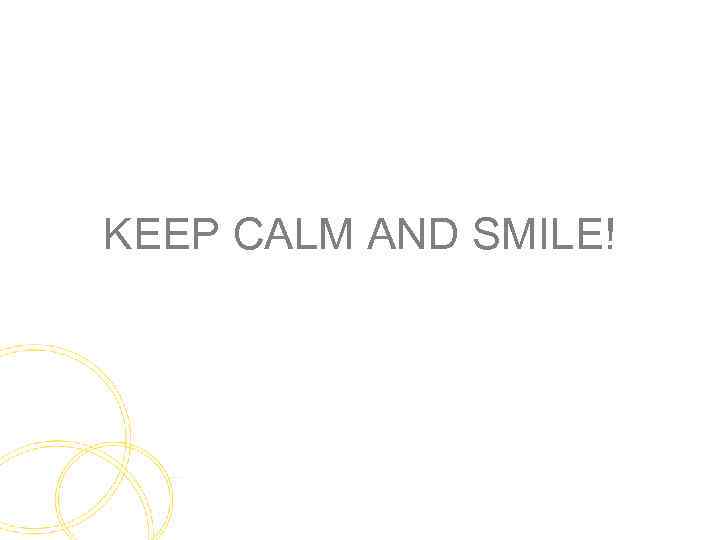 KEEP CALM AND SMILE! 