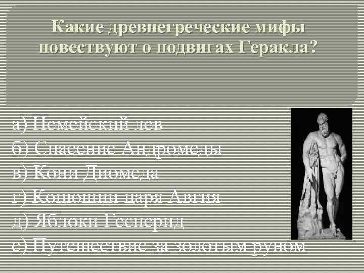 Какие древнегреческие мифы повествуют о подвигах Геракла? а) Немейский лев б) Спасение Андромеды в)