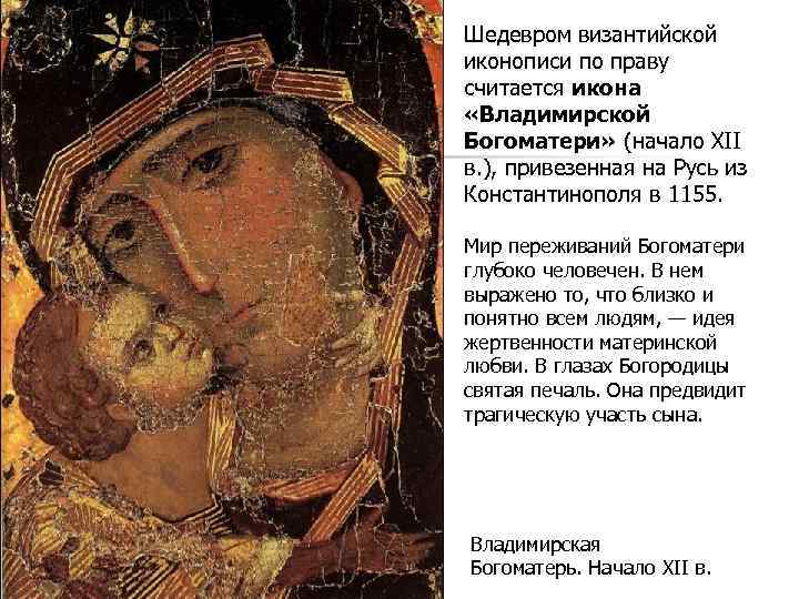 Шедевром византийской иконописи по праву считается икона «Владимирской Богоматери» (начало XII в. ), привезенная