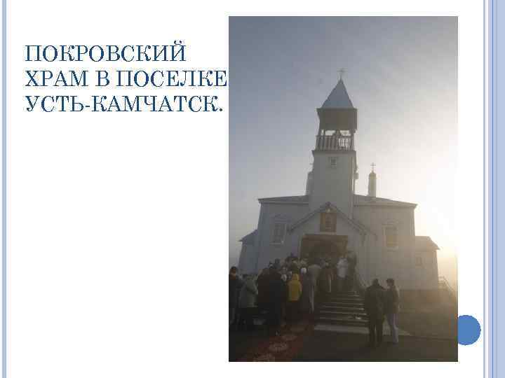 ПОКРОВСКИЙ ХРАМ В ПОСЕЛКЕ УСТЬ-КАМЧАТСК. 