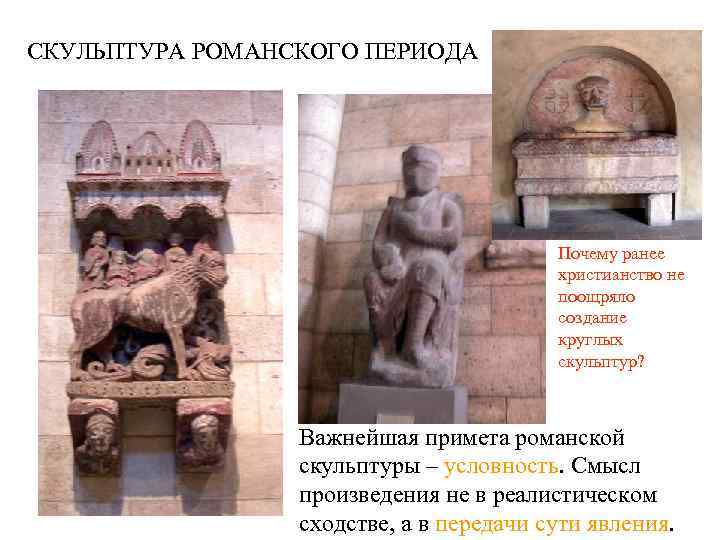 СКУЛЬПТУРА РОМАНСКОГО ПЕРИОДА Почему ранее христианство не поощряло создание круглых скульптур? Важнейшая примета романской