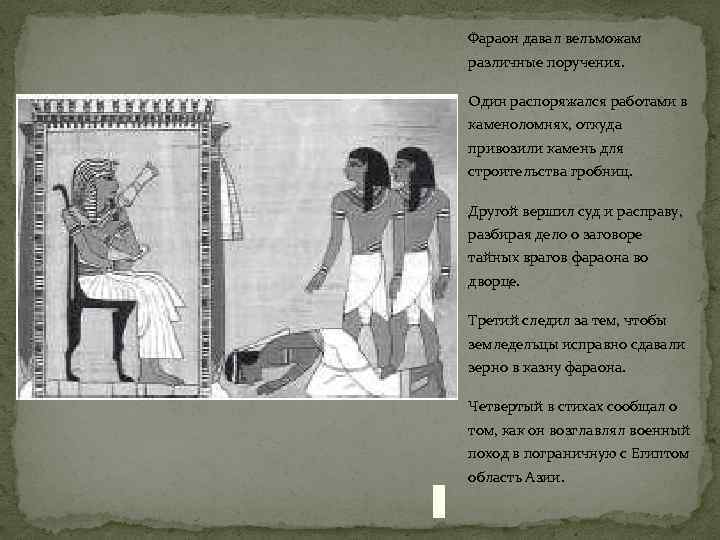 Фараон давал вельможам различные поручения. Один распоряжался работами в каменоломнях, откуда привозили камень для