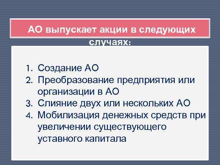 АО выпускает акции в следующих случаях: 1. Создание АО 2. Преобразование предприятия или организации