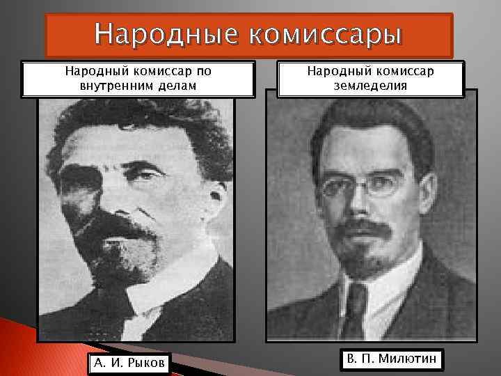 Народные комиссары Народный комиссар по внутренним делам А. И. Рыков Народный комиссар земледелия В.