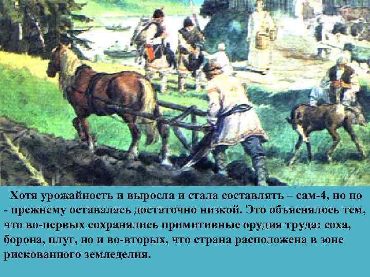 Хотя урожайность и выросла и стала составлять – сам-4, но по - прежнему оставалась
