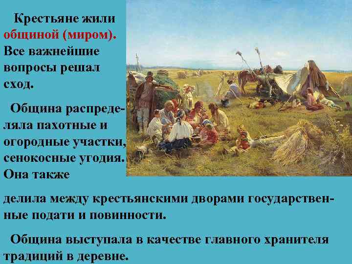 Крестьяне жили общиной (миром). Все важнейшие вопросы решал сход. Община распределяла пахотные и огородные