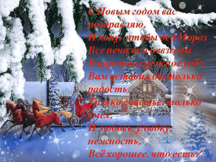 С Новым годом вас поздравляю, И хочу, чтобы дед Мороз Все печали и невзгоды