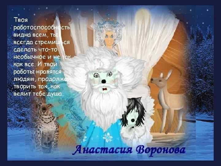 Твоя работоспособность видна всем, ты всегда стремишься сделать что-то необычное и не так как