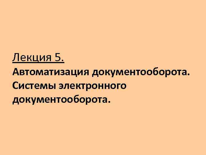 Лекция 5. Автоматизация документооборота. Системы электронного документооборота. 