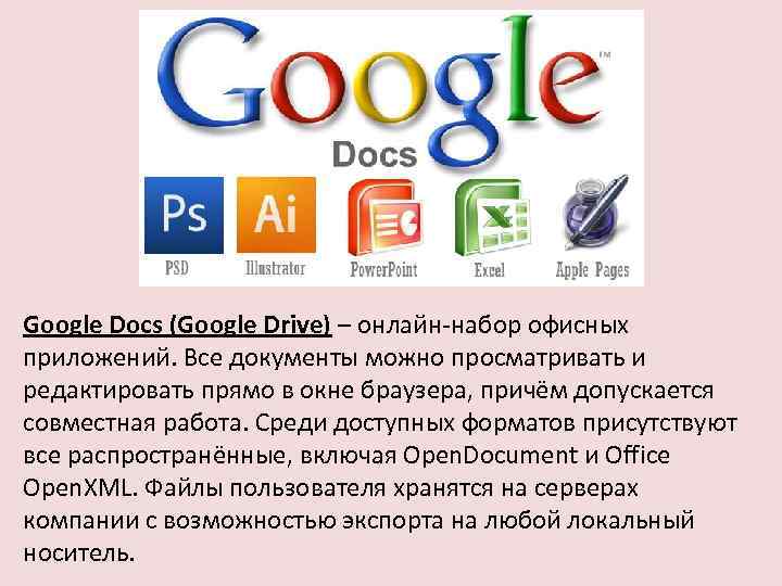 Google Docs (Google Drive) – онлайн-набор офисных приложений. Все документы можно просматривать и редактировать