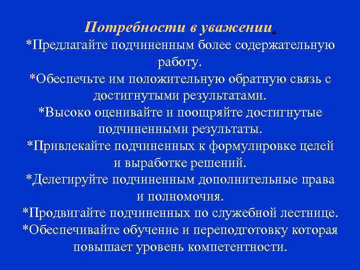 Потребности в уважении. *Предлагайте подчиненным более содержательную работу. *Обеспечьте им положительную обратную связь с