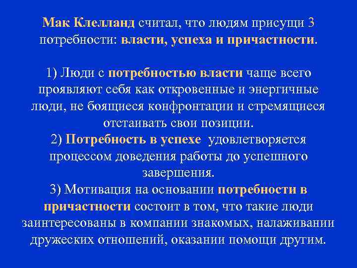 Мак Клелланд считал, что людям присущи 3 потребности: власти, успеха и причастности. 1) Люди