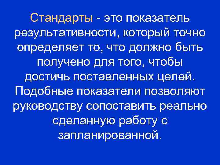 Стандарты - это показатель результативности, который точно определяет то, что должно быть получено для