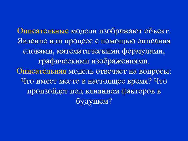 Описательные модели изображают объект. Явление или процесс с помощью описания словами, математическими формулами, графическими