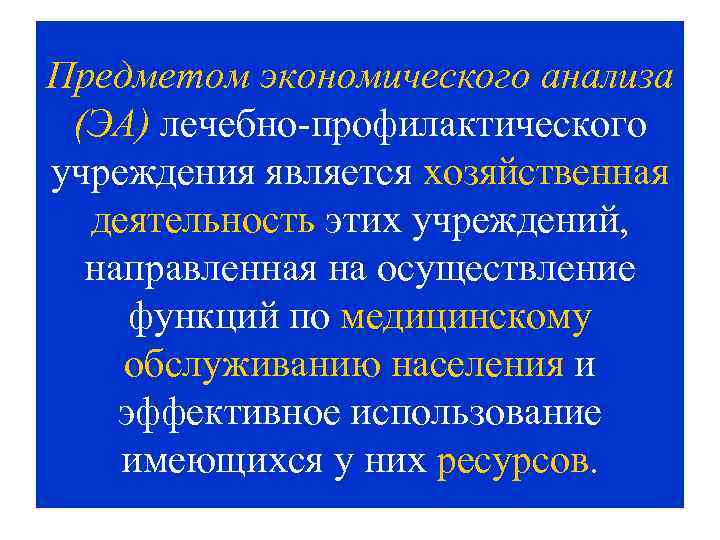 Предметом экономического анализа (ЭА) лечебно-профилактического учреждения является хозяйственная деятельность этих учреждений, направленная на осуществление