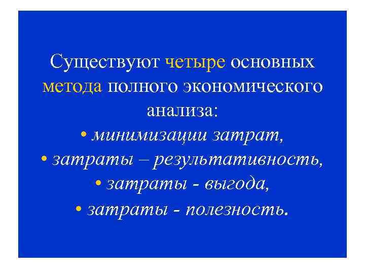 Существуют четыре основных метода полного экономического анализа: • минимизации затрат, • затраты – результативность,