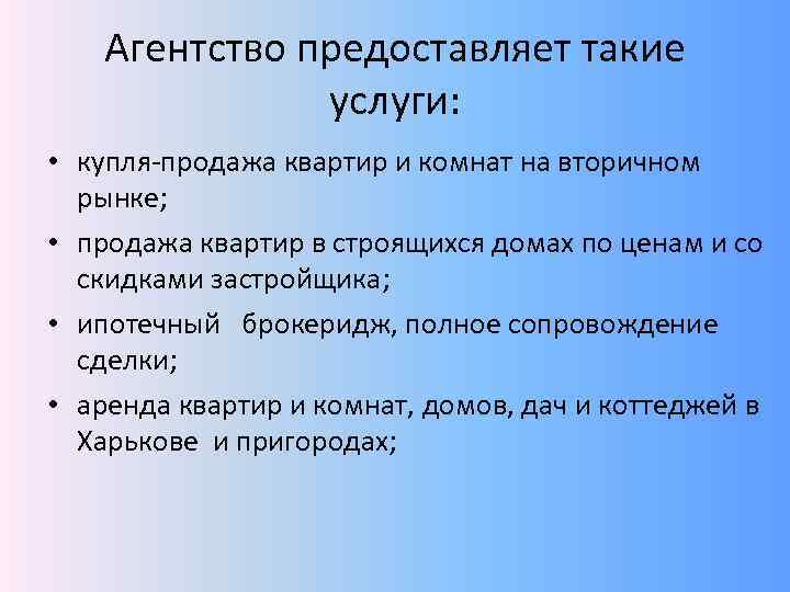 Агентство предоставляет такие услуги: • купля-продажа квартир и комнат на вторичном рынке; • продажа