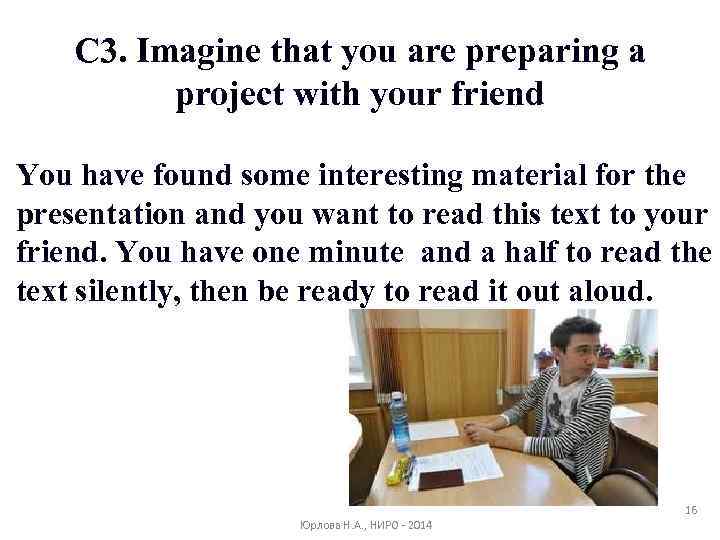 C 3. Imagine that you are preparing a project with your friend You have