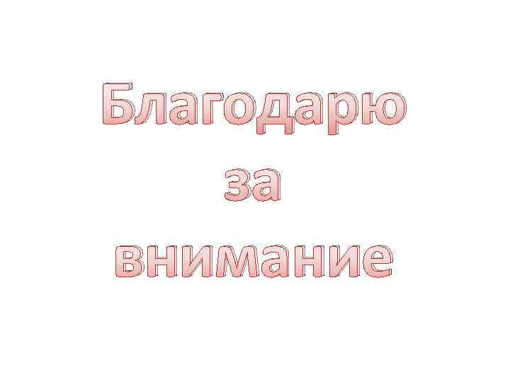 Благодарю за внимание 