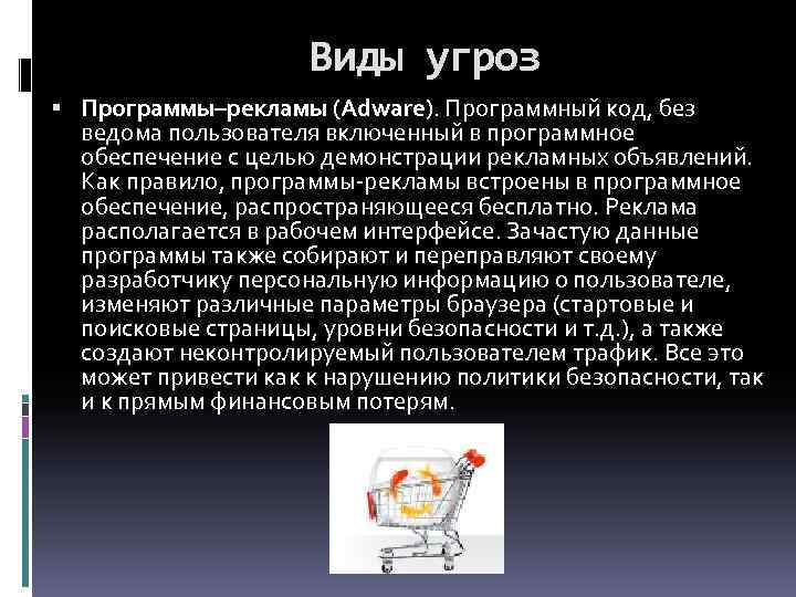 Виды угроз Программы–рекламы (Adware). Программный код, без ведома пользователя включенный в программное обеспечение с
