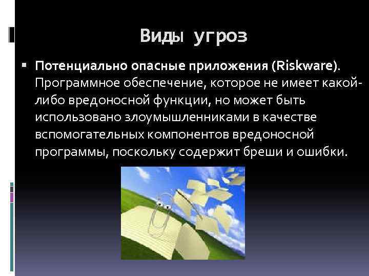 Виды угроз Потенциально опасные приложения (Riskware). Программное обеспечение, которое не имеет какойлибо вредоносной функции,