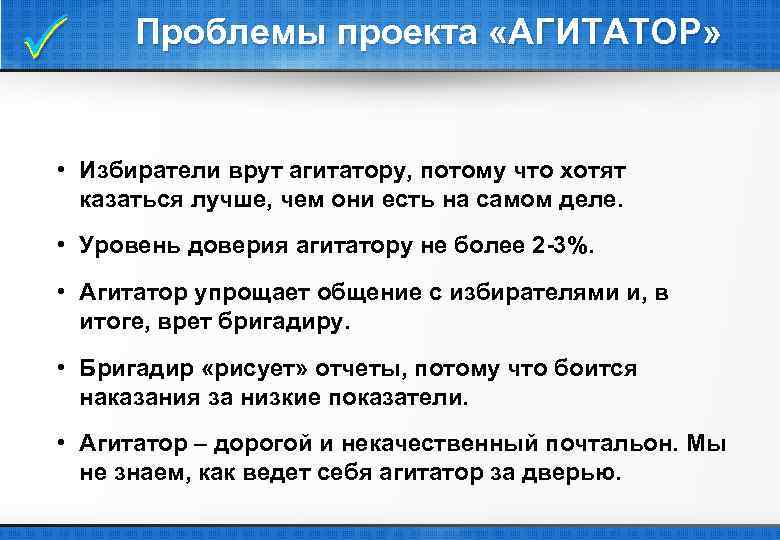  Проблемы проекта «АГИТАТОР» • Избиратели врут агитатору, потому что хотят казаться лучше, чем