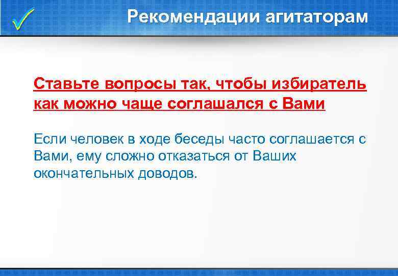  Рекомендации агитаторам Ставьте вопросы так, чтобы избиратель как можно чаще соглашался с Вами