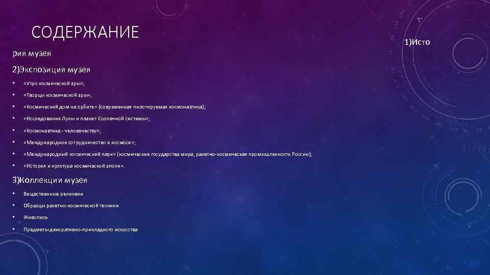 СОДЕРЖАНИЕ 1)Исто рия музея 2)Экспозиция музея • «Утро космической эры» ; • «Творцы космической