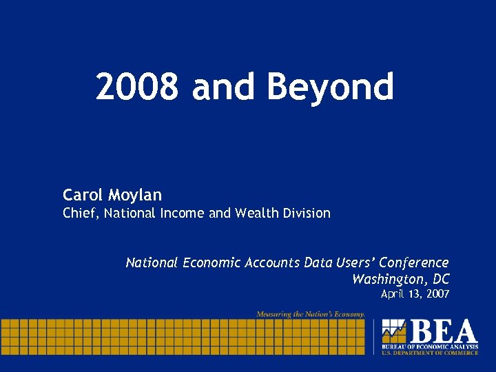2008 and Beyond Carol Moylan Chief, National Income and Wealth Division National Economic Accounts