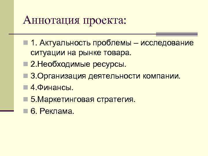 Аннотация проекта: 1. Актуальность проблемы – исследование ситуации на рынке товара. 2. Необходимые ресурсы.