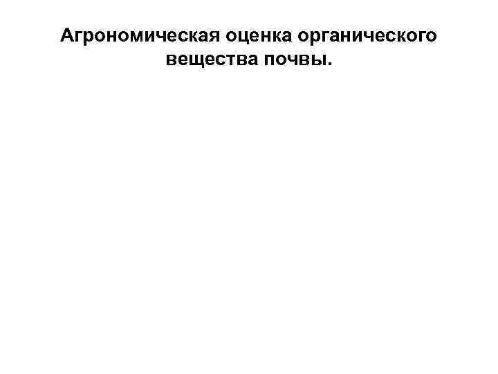 Агрономическая оценка органического вещества почвы. 