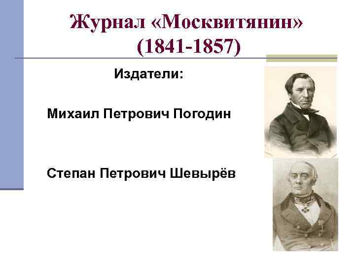 Журнал «Москвитянин» (1841 -1857) Издатели: Михаил Петрович Погодин Степан Петрович Шевырёв 