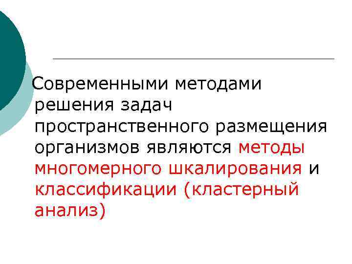 Современными методами решения задач пространственного размещения организмов являются методы многомерного шкалирования и классификации (кластерный