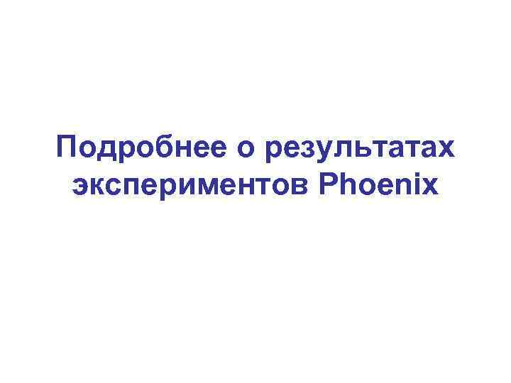 Подробнее о результатах экспериментов Phoenix 