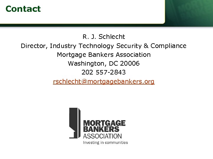 Contact R. J. Schlecht Director, Industry Technology Security & Compliance Mortgage Bankers Association Washington,