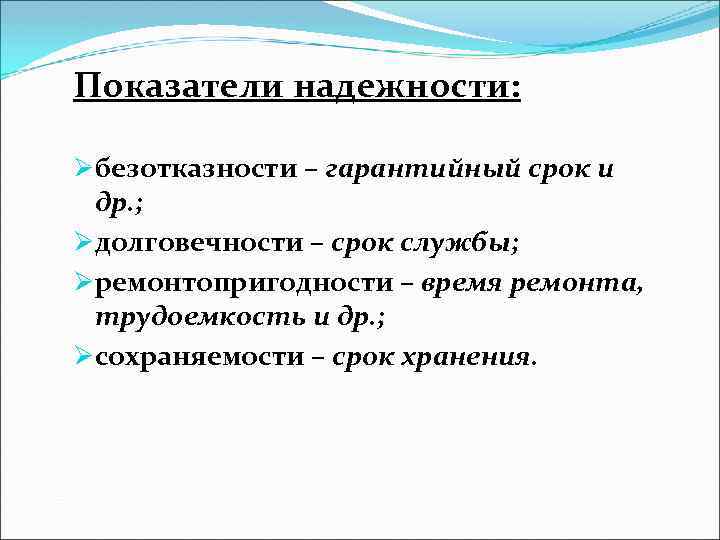 Показатели надежности: Øбезотказности – гарантийный срок и др. ; Øдолговечности – срок службы; Øремонтопригодности