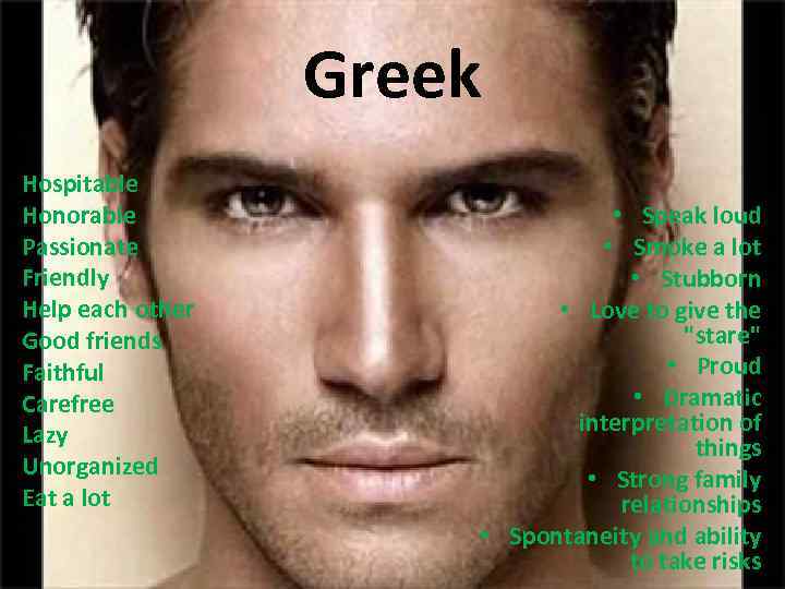  • • • Greek Hospitable Honorable Passionate Friendly Help each other Good friends